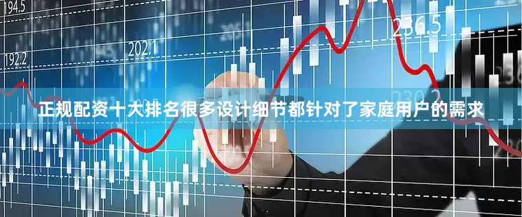 正规配资十大排名很多设计细节都针对了家庭用户的需求