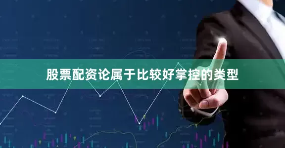 股票配资论属于比较好掌控的类型